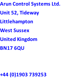 Arun Control Systems Ltd. Unit 52, Tideway Littlehampton West Sussex  United Kingdom BN17 6QU   +44 (0)1903 739253